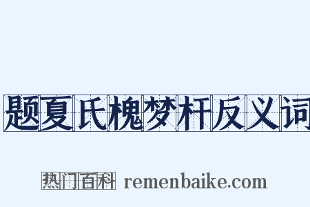 题夏氏槐梦杆反义词是什么意思的图片